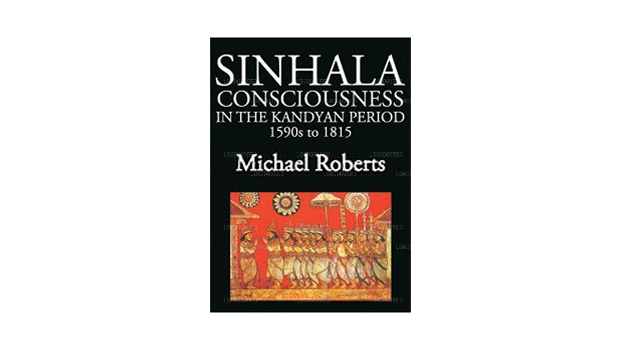 Sinhala Consciousness In The Kandyan Period 1590s to 1815